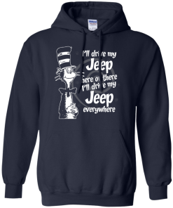 I'll drive my jeep here or there i'll drive my jeep everywhere t-shirt, tank, hoodie, sweater