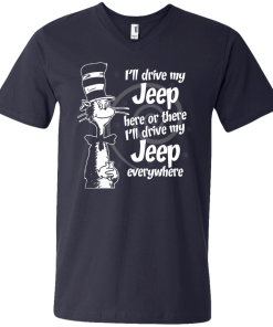 I'll drive my jeep here or there i'll drive my jeep everywhere t-shirt, tank, hoodie, sweater