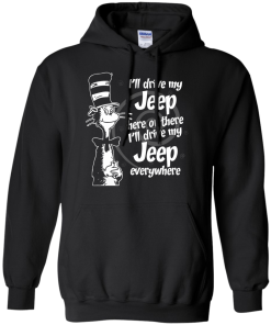I'll drive my jeep here or there i'll drive my jeep everywhere t-shirt, tank, hoodie, sweater