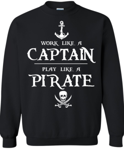 Work like a captain, play like a pirate unisex t-shirt, tank, hoodie