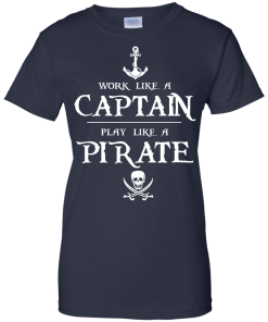 Work like a captain, play like a pirate unisex t-shirt, tank, hoodie
