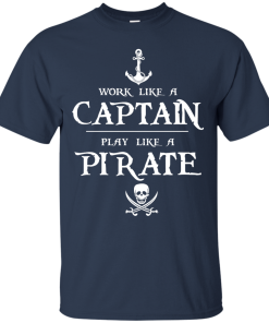 Work like a captain, play like a pirate unisex t-shirt, tank, hoodie