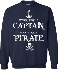 Work like a captain, play like a pirate unisex t-shirt, tank, hoodie