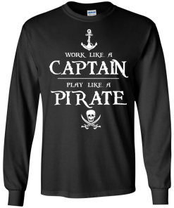 Work like a captain, play like a pirate unisex t-shirt, tank, hoodie