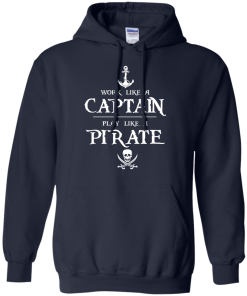 Work like a captain, play like a pirate unisex t-shirt, tank, hoodie