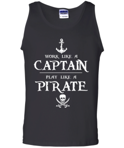 Work like a captain, play like a pirate unisex t-shirt, tank, hoodie