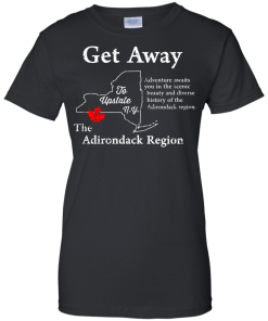 Get Away to Upstate NewYork - The Adirondack Region t-shirt, tank, hoodie