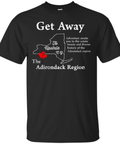 Get Away to Upstate NewYork - The Adirondack Region t-shirt, tank, hoodie