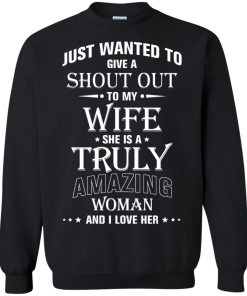 Just wanted to give a shout out to my wife - she is a truly amazing woman t-shirt, tank, hoodie