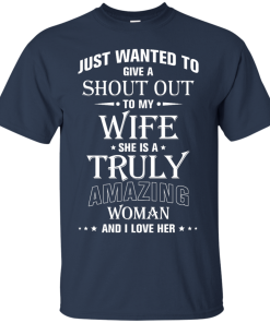 Just wanted to give a shout out to my wife - she is a truly amazing woman t-shirt, tank, hoodie