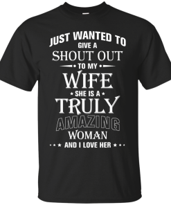 Just wanted to give a shout out to my wife - she is a truly amazing woman t-shirt, tank, hoodie