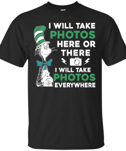 I will take photos here or there i will take photos everywhere t-shirt, tank, hoodie