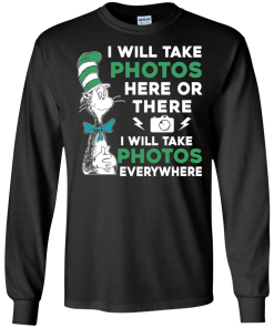 I will take photos here or there i will take photos everywhere t-shirt, tank, hoodie