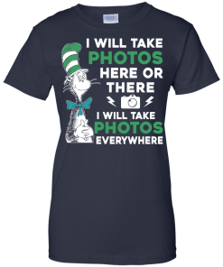 I will take photos here or there i will take photos everywhere t-shirt, tank, hoodie
