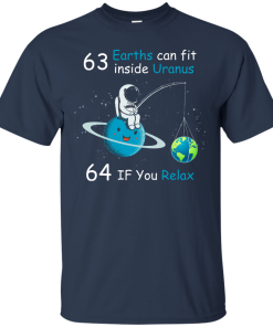 63 Earths can fit inside Uranus, 64 If you Relax unisex t-shirt, tank, hoodie, sweater