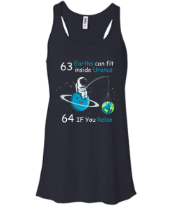 63 Earths can fit inside Uranus, 64 If you Relax unisex t-shirt, tank, hoodie, sweater