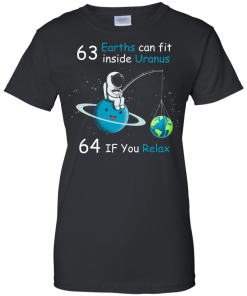 63 Earths can fit inside Uranus, 64 If you Relax unisex t-shirt, tank, hoodie, sweater