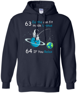 63 Earths can fit inside Uranus, 64 If you Relax unisex t-shirt, tank, hoodie, sweater