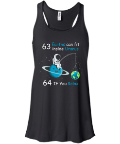 63 Earths can fit inside Uranus, 64 If you Relax unisex t-shirt, tank, hoodie, sweater