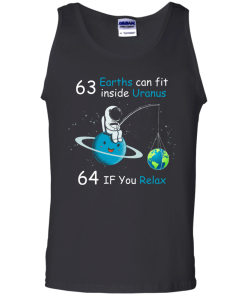 63 Earths can fit inside Uranus, 64 If you Relax unisex t-shirt, tank, hoodie, sweater