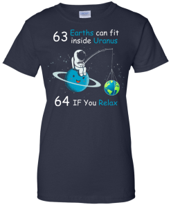 63 Earths can fit inside Uranus, 64 If you Relax unisex t-shirt, tank, hoodie, sweater