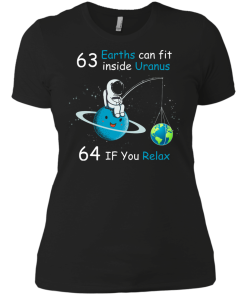 63 Earths can fit inside Uranus, 64 If you Relax unisex t-shirt, tank, hoodie, sweater