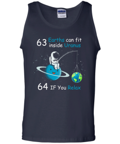 63 Earths can fit inside Uranus, 64 If you Relax unisex t-shirt, tank, hoodie, sweater