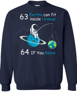 63 Earths can fit inside Uranus, 64 If you Relax unisex t-shirt, tank, hoodie, sweater