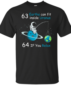 63 Earths can fit inside Uranus, 64 If you Relax unisex t-shirt, tank, hoodie, sweater