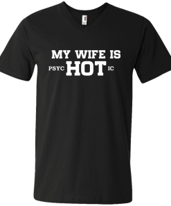 My wife is hot - Psychotic shirt, tank, hoodie