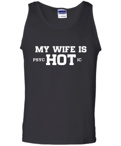 My wife is hot - Psychotic shirt, tank, hoodie