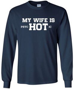 My wife is hot - Psychotic shirt, tank, hoodie