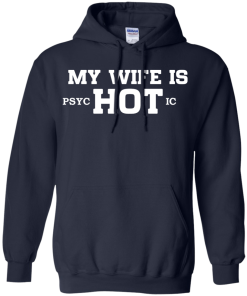 My wife is hot - Psychotic shirt, tank, hoodie