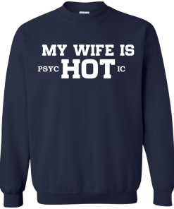 My wife is hot - Psychotic shirt, tank, hoodie