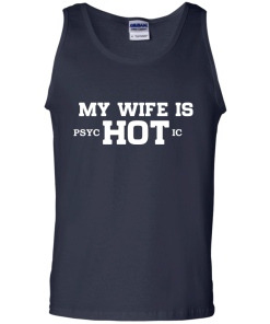 My wife is hot - Psychotic shirt, tank, hoodie