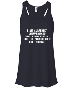 I am currently unsupervised, I know it freaks me out too shirt, tank, hoodie