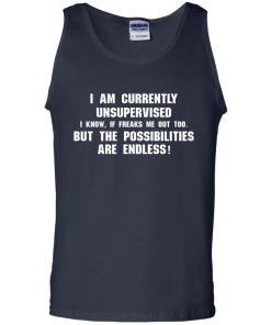 I am currently unsupervised, I know it freaks me out too shirt, tank, hoodie