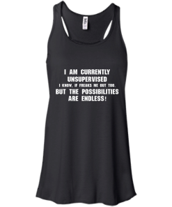 I am currently unsupervised, I know it freaks me out too shirt, tank, hoodie