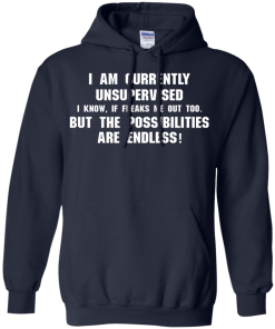 I am currently unsupervised, I know it freaks me out too shirt, tank, hoodie