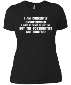 I am currently unsupervised, I know it freaks me out too shirt, tank, hoodie