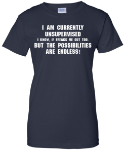I am currently unsupervised, I know it freaks me out too shirt, tank, hoodie