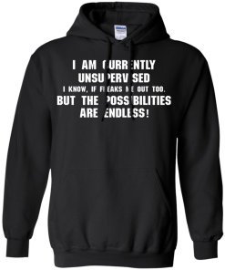 I am currently unsupervised, I know it freaks me out too shirt, tank, hoodie