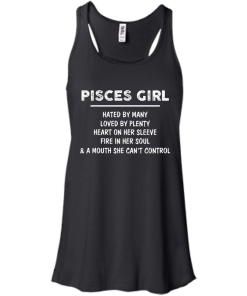 Pisces Girl - Hated by many - Loved by plenty - Heart on her sleeve shirt, tank, hoodie