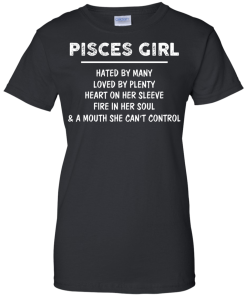 Pisces Girl - Hated by many - Loved by plenty - Heart on her sleeve shirt, tank, hoodie