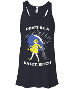 Don't be a salty bitch shirt, tank, hoodie