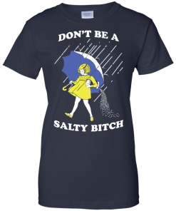 Don't be a salty bitch shirt, tank, hoodie