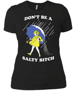 Don't be a salty bitch shirt, tank, hoodie