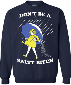 Don't be a salty bitch shirt, tank, hoodie
