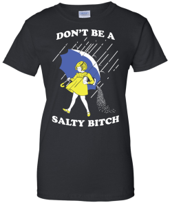 Don't be a salty bitch shirt, tank, hoodie