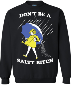 Don't be a salty bitch shirt, tank, hoodie
